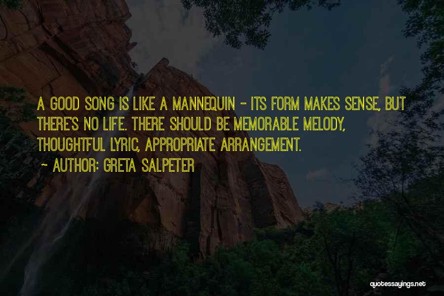 Greta Salpeter Quotes: A Good Song Is Like A Mannequin - Its Form Makes Sense, But There's No Life. There Should Be Memorable