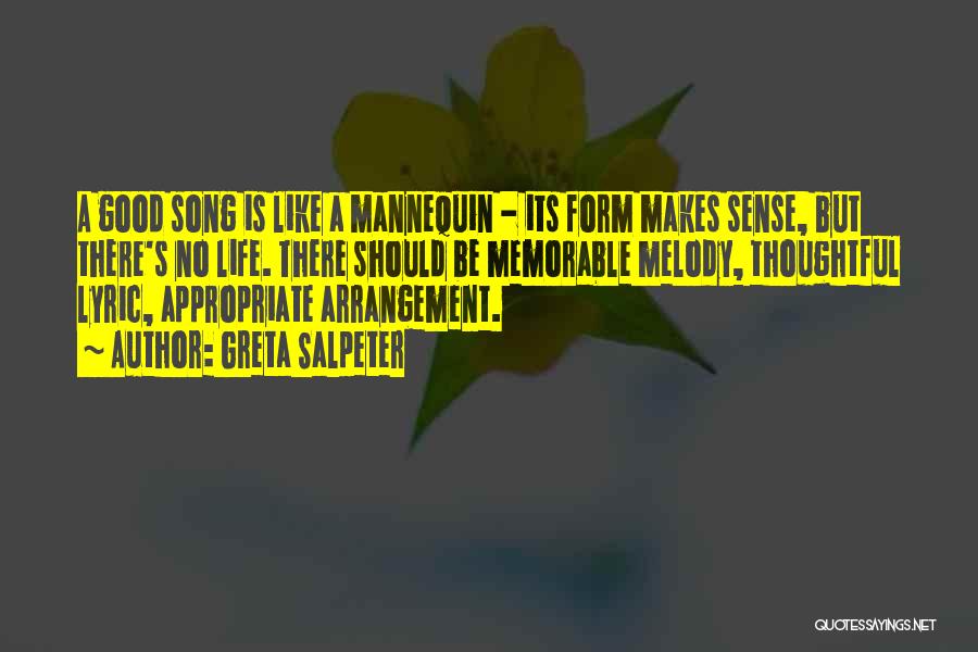 Greta Salpeter Quotes: A Good Song Is Like A Mannequin - Its Form Makes Sense, But There's No Life. There Should Be Memorable