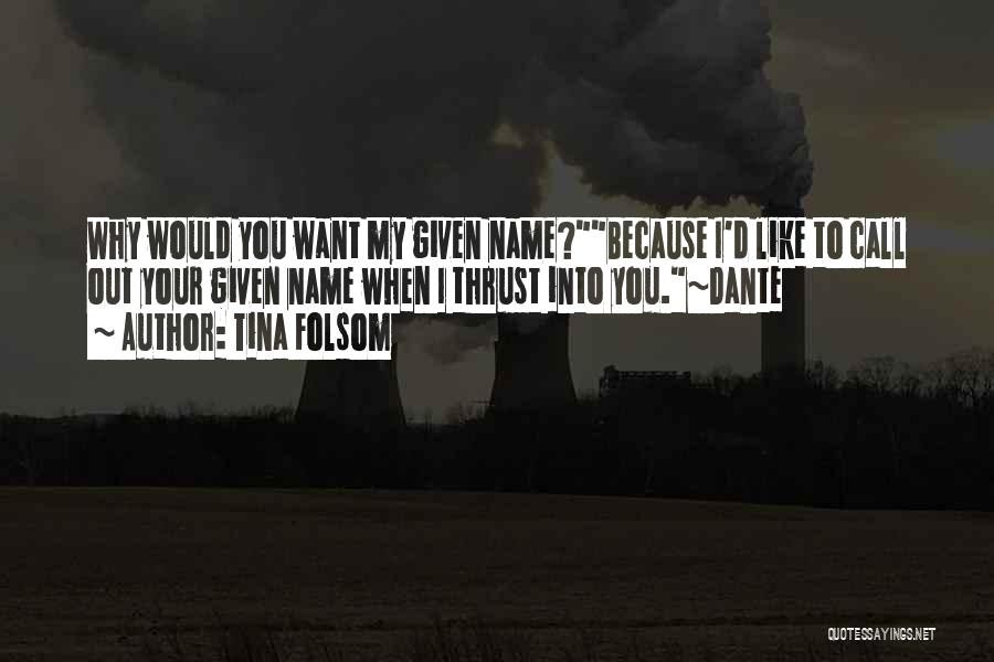 Tina Folsom Quotes: Why Would You Want My Given Name?because I'd Like To Call Out Your Given Name When I Thrust Into You.~dante