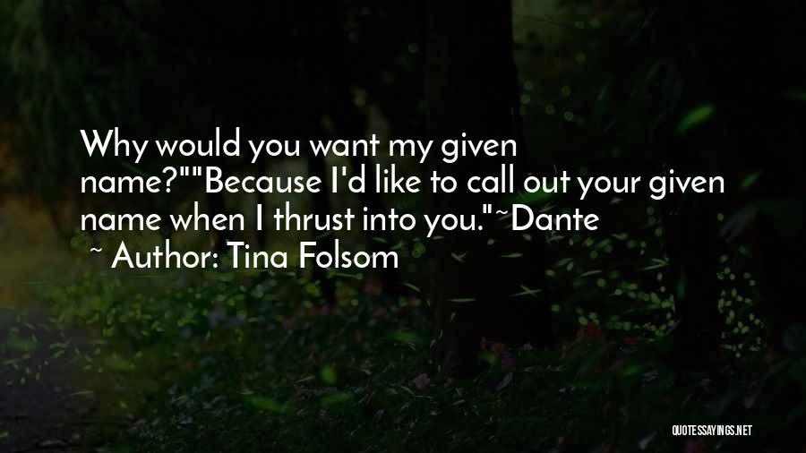 Tina Folsom Quotes: Why Would You Want My Given Name?because I'd Like To Call Out Your Given Name When I Thrust Into You.~dante