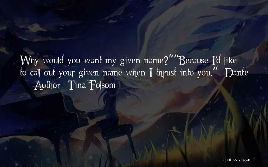 Tina Folsom Quotes: Why Would You Want My Given Name?because I'd Like To Call Out Your Given Name When I Thrust Into You.~dante