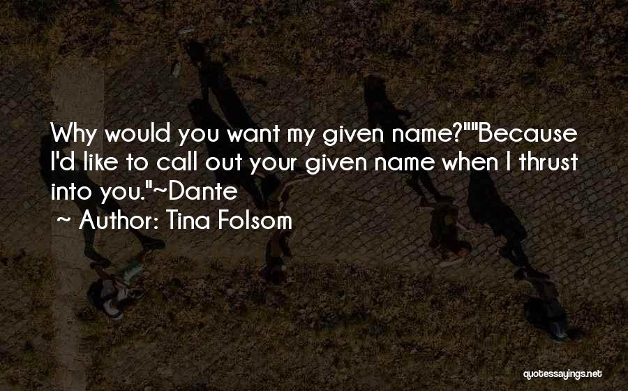 Tina Folsom Quotes: Why Would You Want My Given Name?because I'd Like To Call Out Your Given Name When I Thrust Into You.~dante