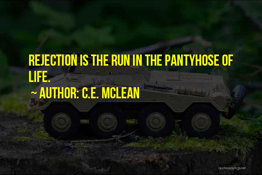 C.E. McLean Quotes: Rejection Is The Run In The Pantyhose Of Life.