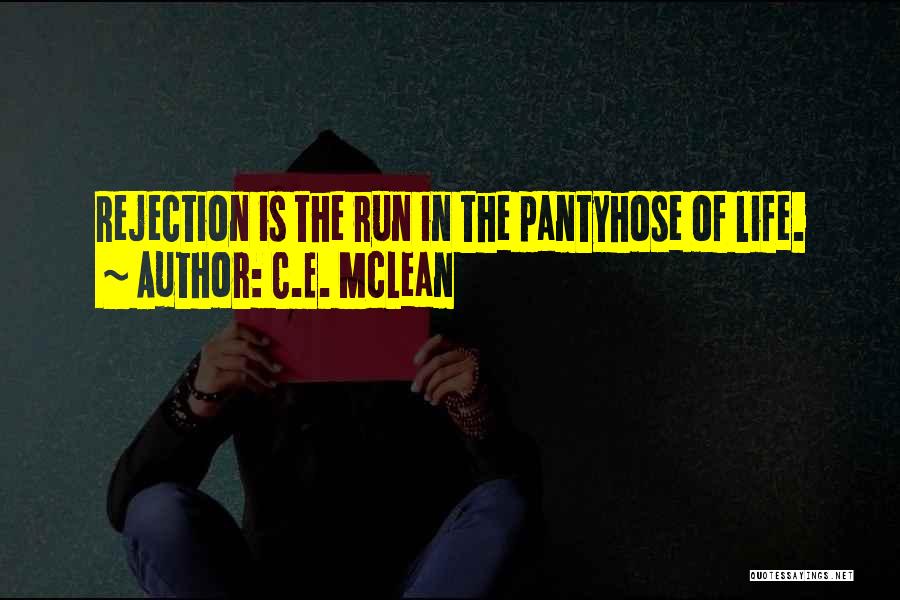 C.E. McLean Quotes: Rejection Is The Run In The Pantyhose Of Life.
