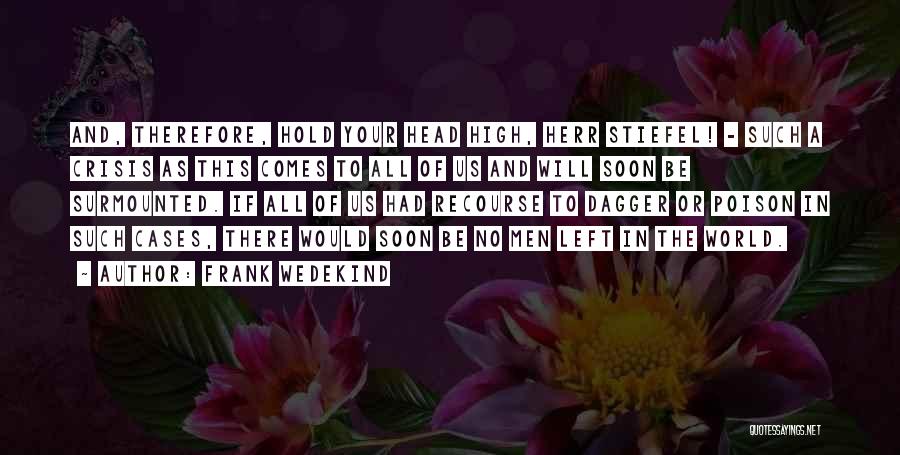 Frank Wedekind Quotes: And, Therefore, Hold Your Head High, Herr Stiefel! - Such A Crisis As This Comes To All Of Us And