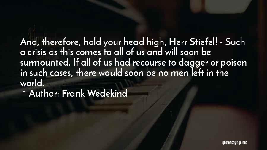 Frank Wedekind Quotes: And, Therefore, Hold Your Head High, Herr Stiefel! - Such A Crisis As This Comes To All Of Us And