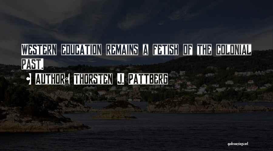 Thorsten J. Pattberg Quotes: Western Education Remains A Fetish Of The Colonial Past.