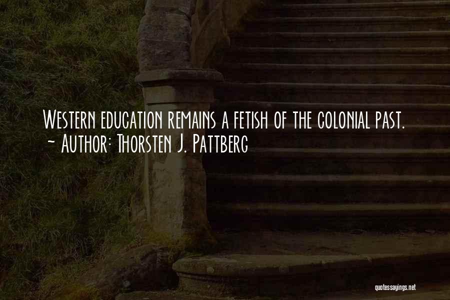 Thorsten J. Pattberg Quotes: Western Education Remains A Fetish Of The Colonial Past.