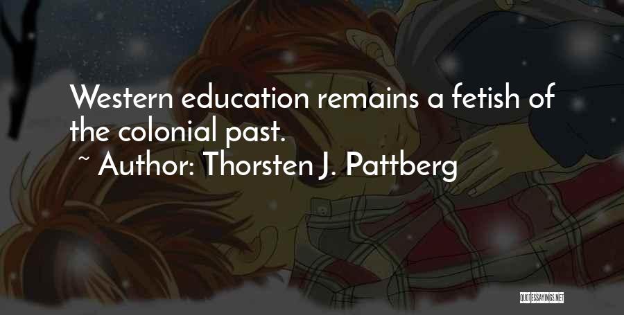 Thorsten J. Pattberg Quotes: Western Education Remains A Fetish Of The Colonial Past.