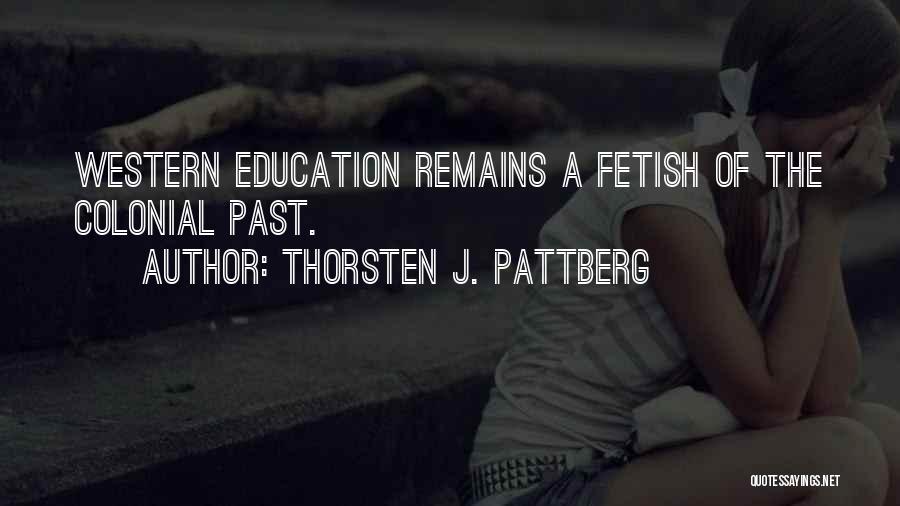 Thorsten J. Pattberg Quotes: Western Education Remains A Fetish Of The Colonial Past.