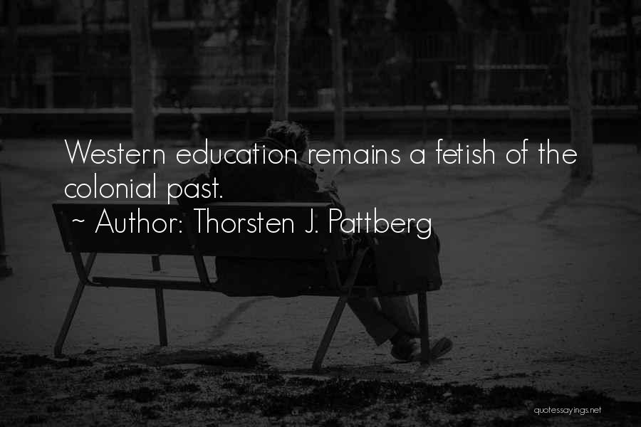 Thorsten J. Pattberg Quotes: Western Education Remains A Fetish Of The Colonial Past.