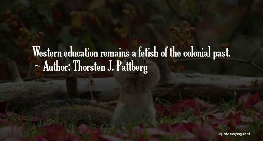 Thorsten J. Pattberg Quotes: Western Education Remains A Fetish Of The Colonial Past.