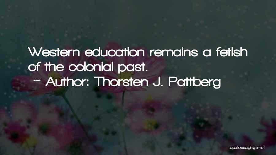 Thorsten J. Pattberg Quotes: Western Education Remains A Fetish Of The Colonial Past.