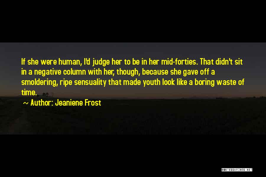 Jeaniene Frost Quotes: If She Were Human, I'd Judge Her To Be In Her Mid-forties. That Didn't Sit In A Negative Column With