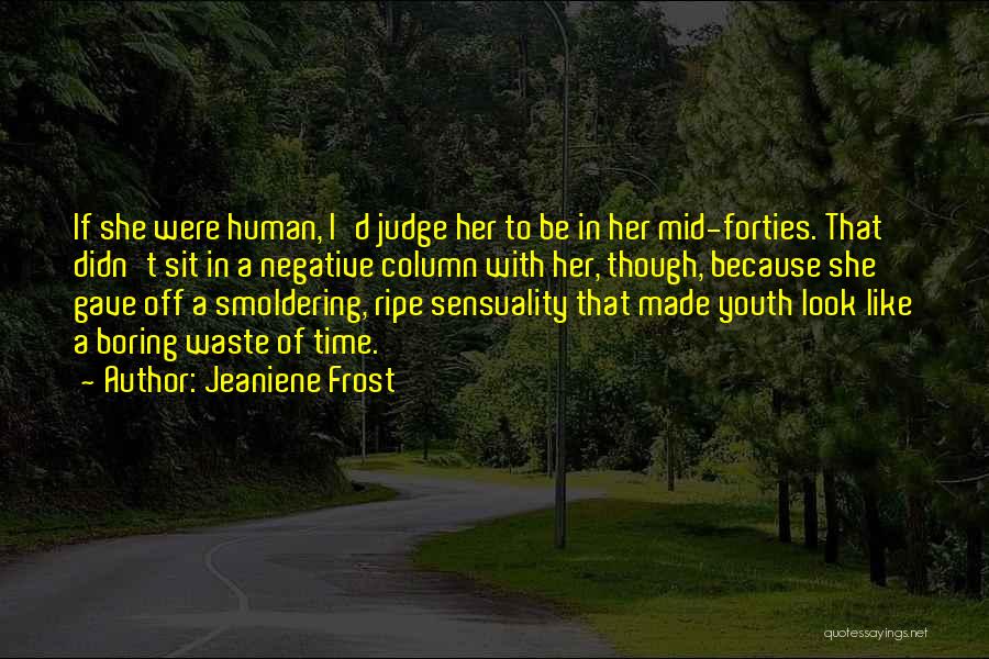 Jeaniene Frost Quotes: If She Were Human, I'd Judge Her To Be In Her Mid-forties. That Didn't Sit In A Negative Column With