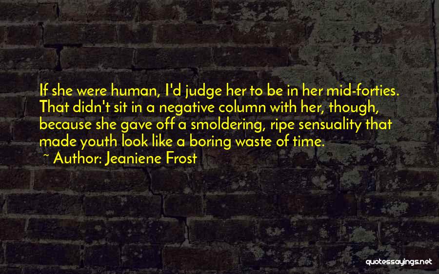 Jeaniene Frost Quotes: If She Were Human, I'd Judge Her To Be In Her Mid-forties. That Didn't Sit In A Negative Column With