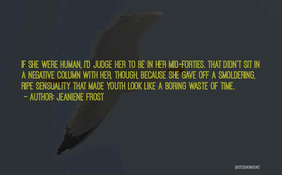 Jeaniene Frost Quotes: If She Were Human, I'd Judge Her To Be In Her Mid-forties. That Didn't Sit In A Negative Column With