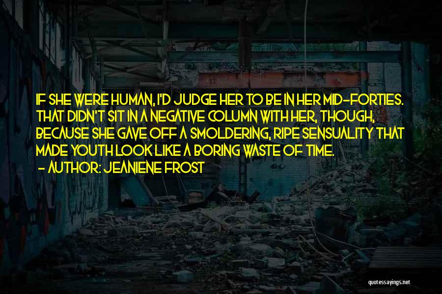 Jeaniene Frost Quotes: If She Were Human, I'd Judge Her To Be In Her Mid-forties. That Didn't Sit In A Negative Column With