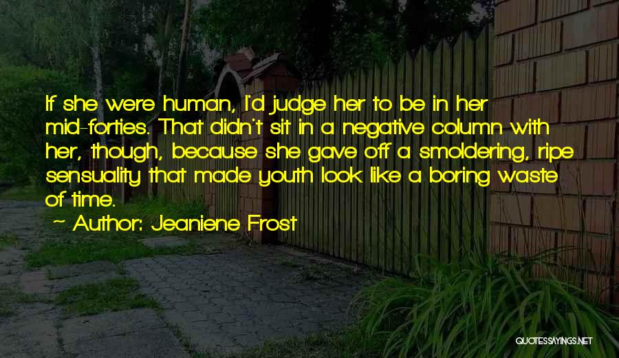 Jeaniene Frost Quotes: If She Were Human, I'd Judge Her To Be In Her Mid-forties. That Didn't Sit In A Negative Column With