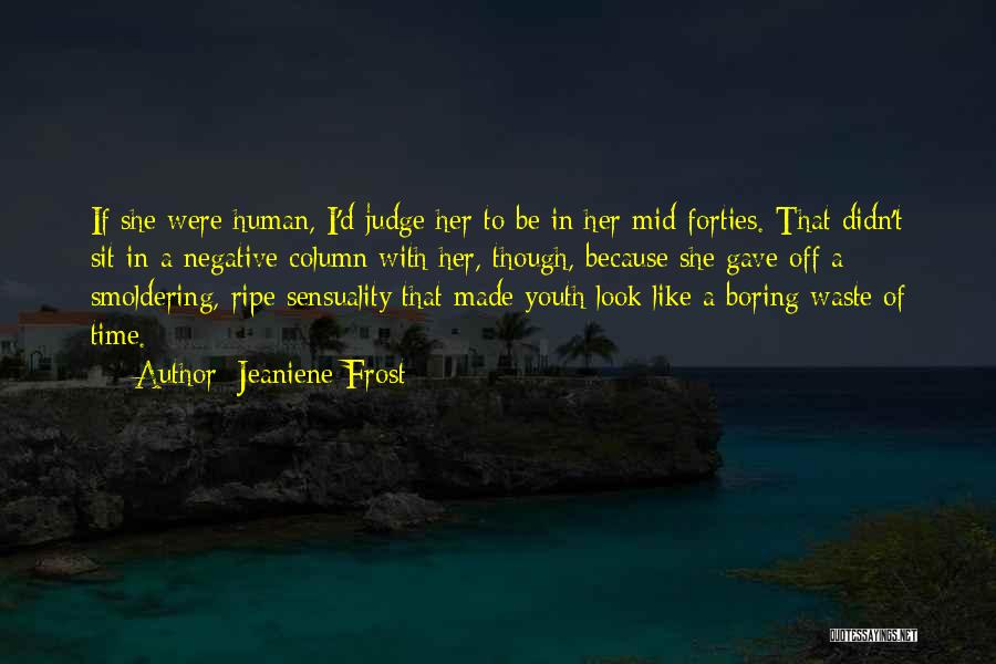 Jeaniene Frost Quotes: If She Were Human, I'd Judge Her To Be In Her Mid-forties. That Didn't Sit In A Negative Column With