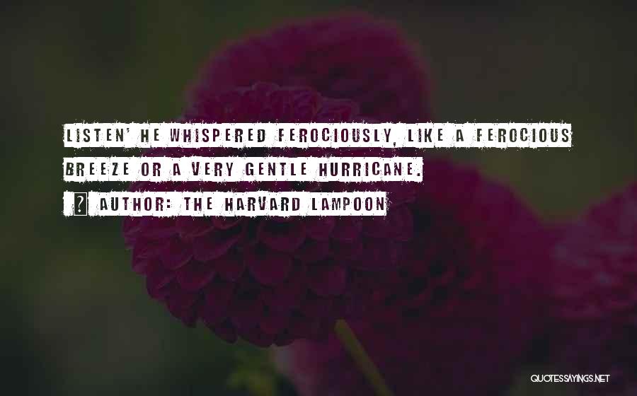 The Harvard Lampoon Quotes: Listen' He Whispered Ferociously, Like A Ferocious Breeze Or A Very Gentle Hurricane.