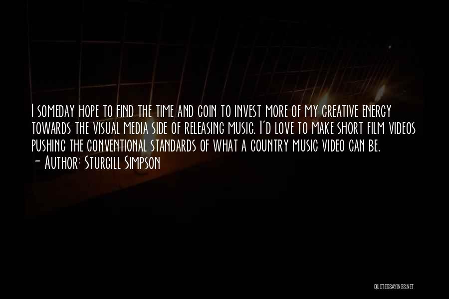 Sturgill Simpson Quotes: I Someday Hope To Find The Time And Coin To Invest More Of My Creative Energy Towards The Visual Media