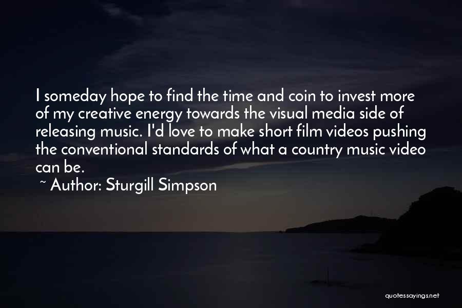 Sturgill Simpson Quotes: I Someday Hope To Find The Time And Coin To Invest More Of My Creative Energy Towards The Visual Media