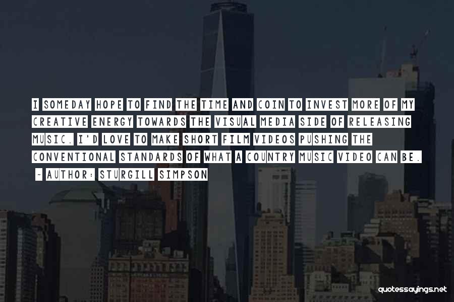 Sturgill Simpson Quotes: I Someday Hope To Find The Time And Coin To Invest More Of My Creative Energy Towards The Visual Media