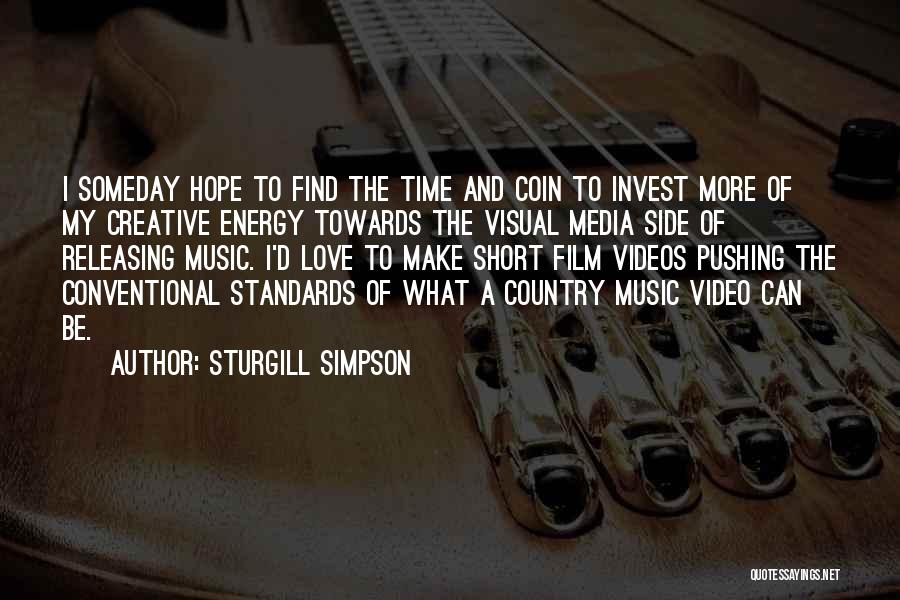 Sturgill Simpson Quotes: I Someday Hope To Find The Time And Coin To Invest More Of My Creative Energy Towards The Visual Media