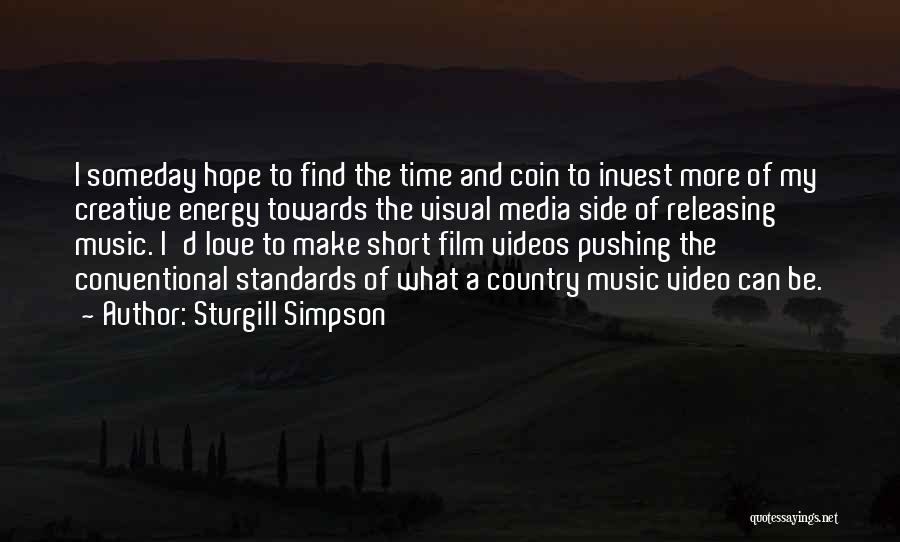 Sturgill Simpson Quotes: I Someday Hope To Find The Time And Coin To Invest More Of My Creative Energy Towards The Visual Media