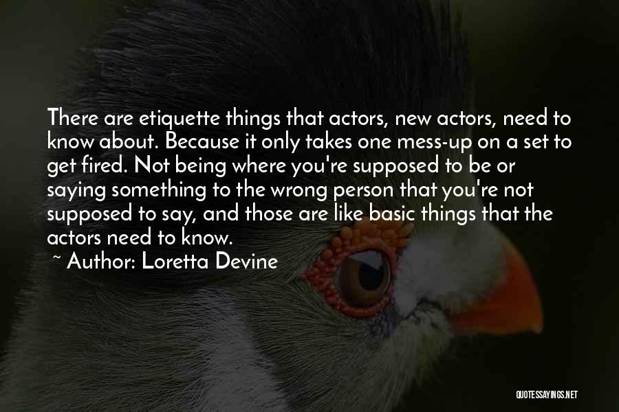 Loretta Devine Quotes: There Are Etiquette Things That Actors, New Actors, Need To Know About. Because It Only Takes One Mess-up On A