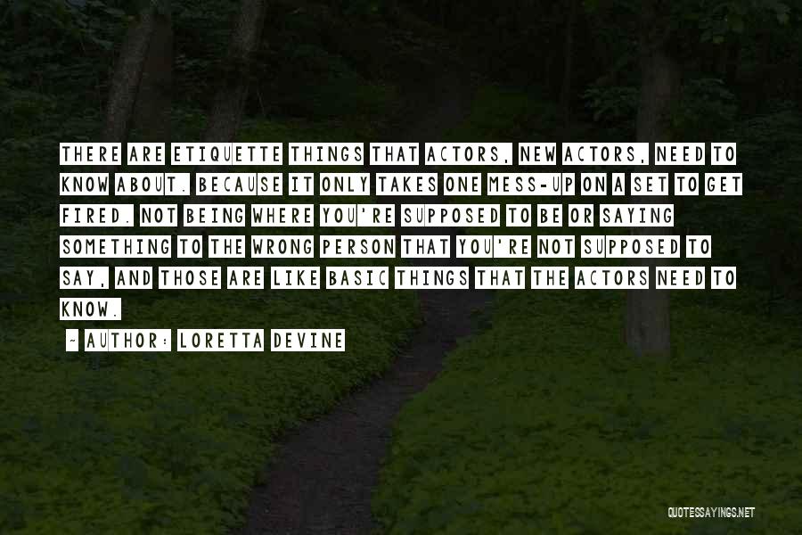 Loretta Devine Quotes: There Are Etiquette Things That Actors, New Actors, Need To Know About. Because It Only Takes One Mess-up On A