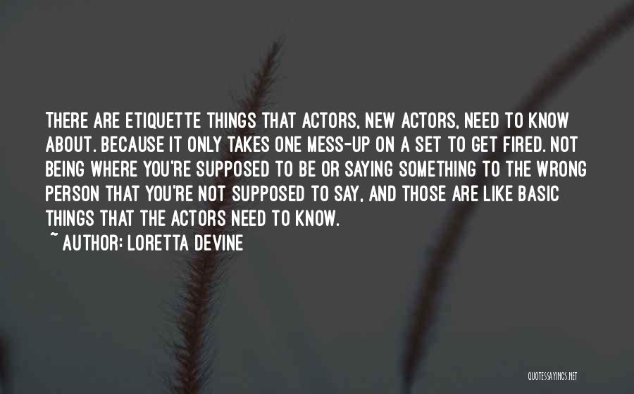 Loretta Devine Quotes: There Are Etiquette Things That Actors, New Actors, Need To Know About. Because It Only Takes One Mess-up On A