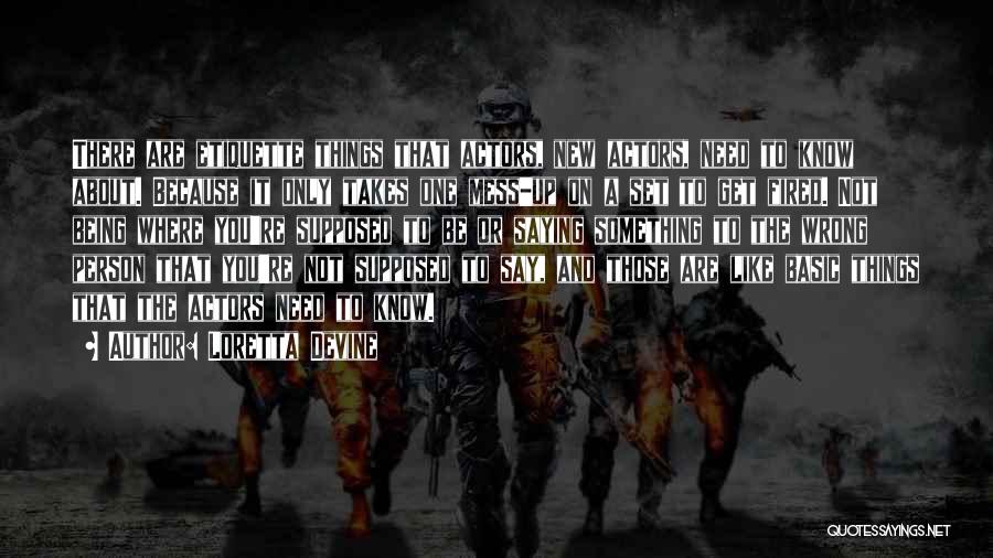 Loretta Devine Quotes: There Are Etiquette Things That Actors, New Actors, Need To Know About. Because It Only Takes One Mess-up On A