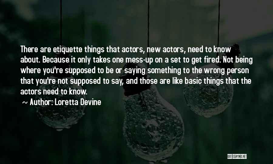 Loretta Devine Quotes: There Are Etiquette Things That Actors, New Actors, Need To Know About. Because It Only Takes One Mess-up On A