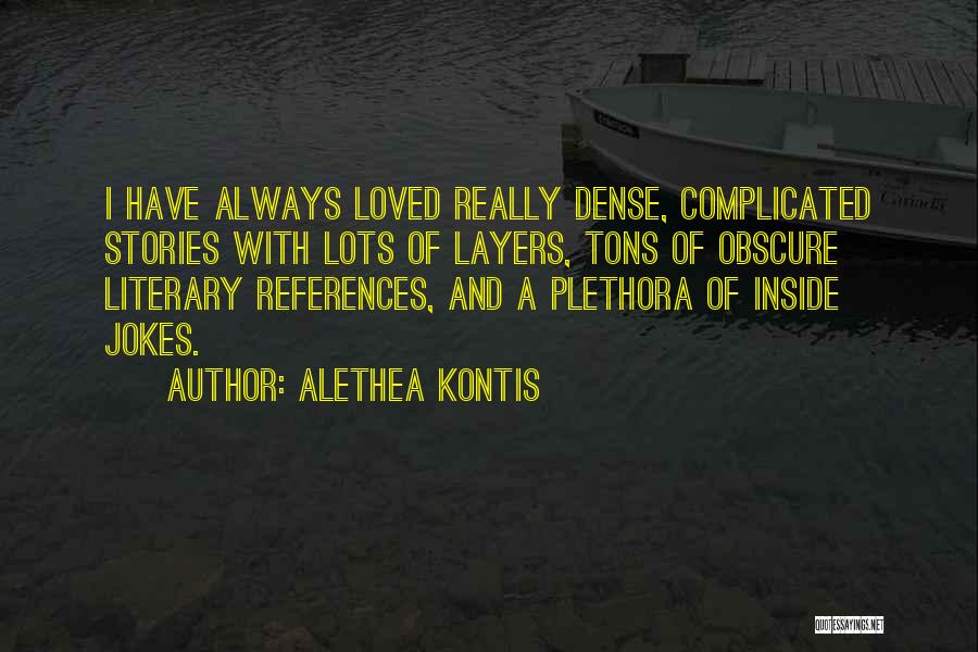 Alethea Kontis Quotes: I Have Always Loved Really Dense, Complicated Stories With Lots Of Layers, Tons Of Obscure Literary References, And A Plethora