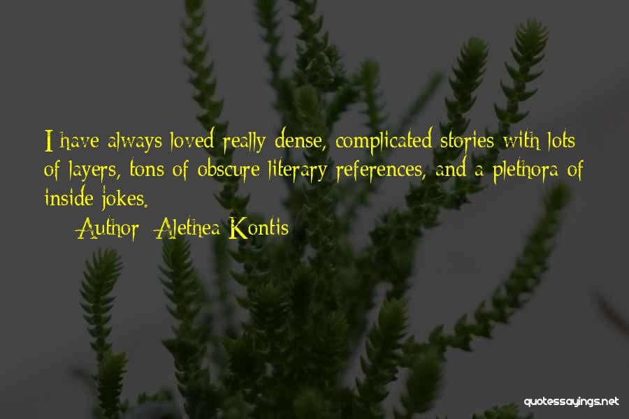 Alethea Kontis Quotes: I Have Always Loved Really Dense, Complicated Stories With Lots Of Layers, Tons Of Obscure Literary References, And A Plethora