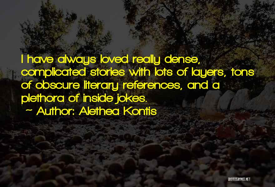 Alethea Kontis Quotes: I Have Always Loved Really Dense, Complicated Stories With Lots Of Layers, Tons Of Obscure Literary References, And A Plethora