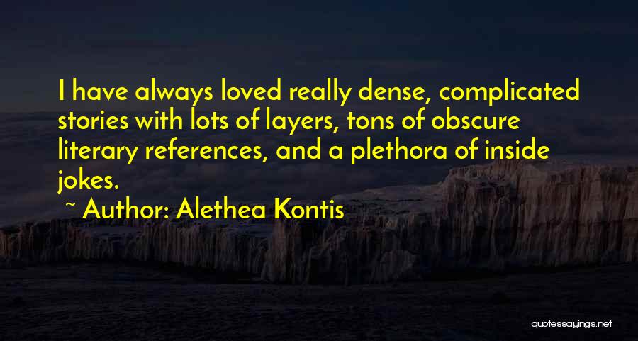 Alethea Kontis Quotes: I Have Always Loved Really Dense, Complicated Stories With Lots Of Layers, Tons Of Obscure Literary References, And A Plethora