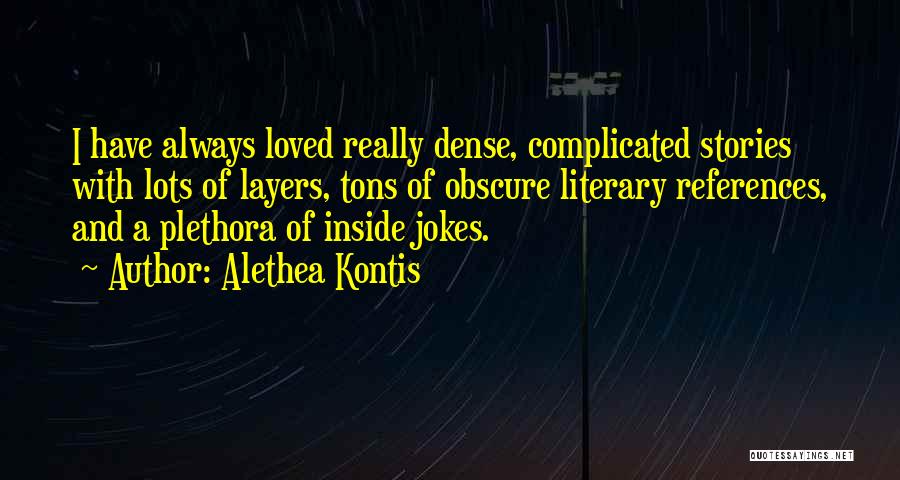Alethea Kontis Quotes: I Have Always Loved Really Dense, Complicated Stories With Lots Of Layers, Tons Of Obscure Literary References, And A Plethora