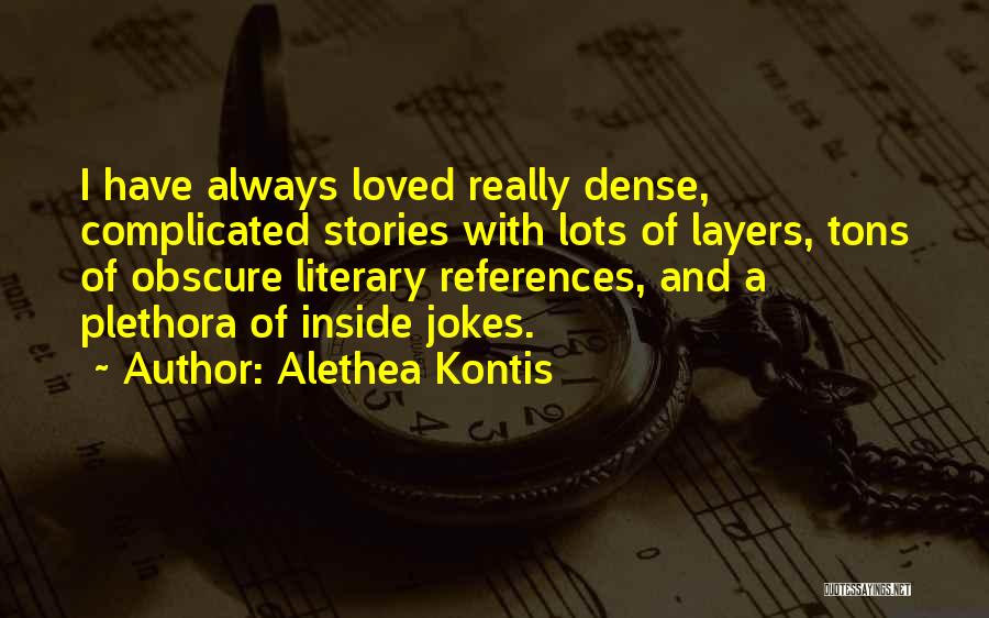 Alethea Kontis Quotes: I Have Always Loved Really Dense, Complicated Stories With Lots Of Layers, Tons Of Obscure Literary References, And A Plethora