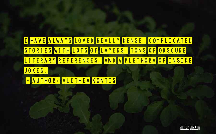 Alethea Kontis Quotes: I Have Always Loved Really Dense, Complicated Stories With Lots Of Layers, Tons Of Obscure Literary References, And A Plethora