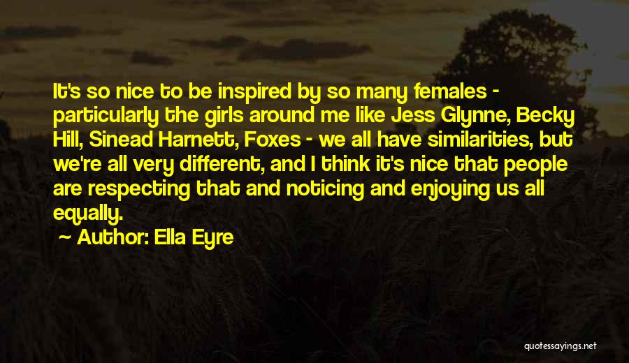 Ella Eyre Quotes: It's So Nice To Be Inspired By So Many Females - Particularly The Girls Around Me Like Jess Glynne, Becky