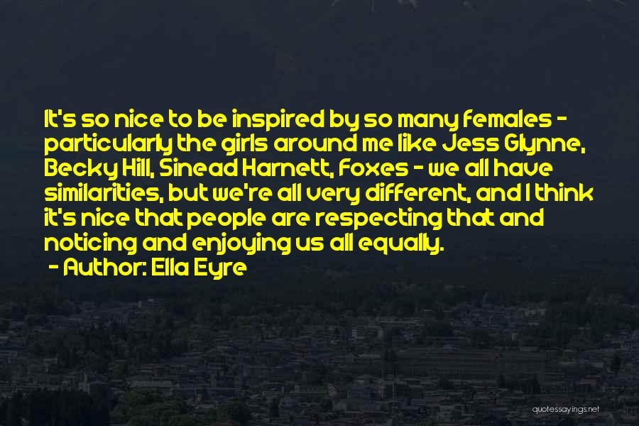 Ella Eyre Quotes: It's So Nice To Be Inspired By So Many Females - Particularly The Girls Around Me Like Jess Glynne, Becky