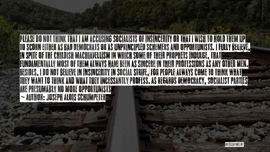 Joseph Alois Schumpeter Quotes: Please Do Not Think That I Am Accusing Socialists Of Insincerity Or That I Wish To Hold Them Up To