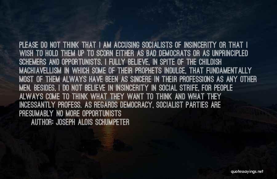 Joseph Alois Schumpeter Quotes: Please Do Not Think That I Am Accusing Socialists Of Insincerity Or That I Wish To Hold Them Up To