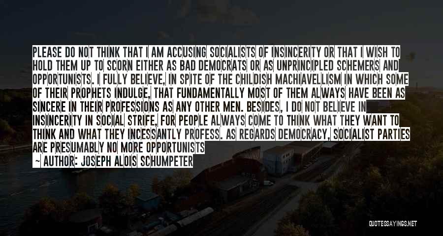 Joseph Alois Schumpeter Quotes: Please Do Not Think That I Am Accusing Socialists Of Insincerity Or That I Wish To Hold Them Up To