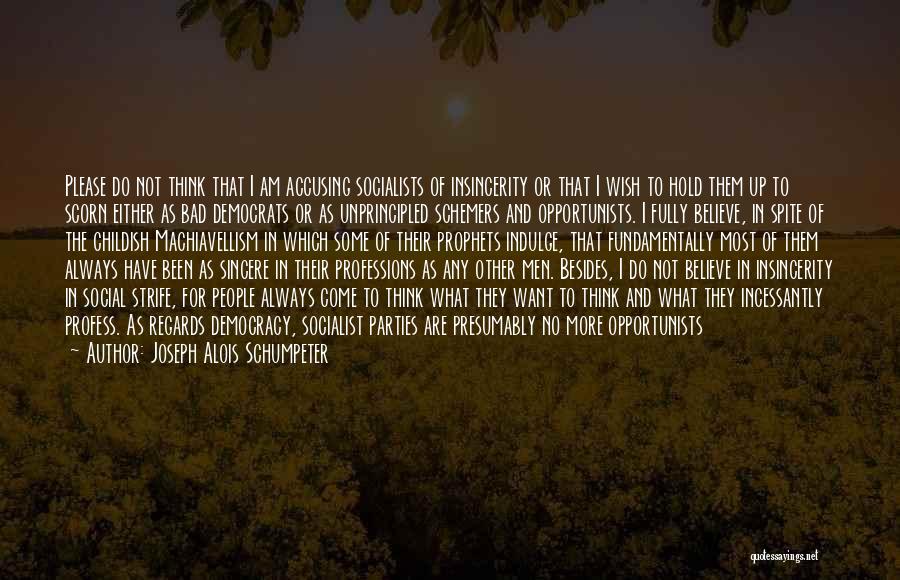 Joseph Alois Schumpeter Quotes: Please Do Not Think That I Am Accusing Socialists Of Insincerity Or That I Wish To Hold Them Up To