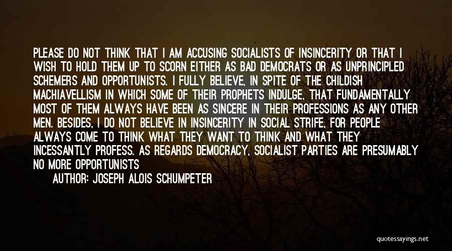 Joseph Alois Schumpeter Quotes: Please Do Not Think That I Am Accusing Socialists Of Insincerity Or That I Wish To Hold Them Up To