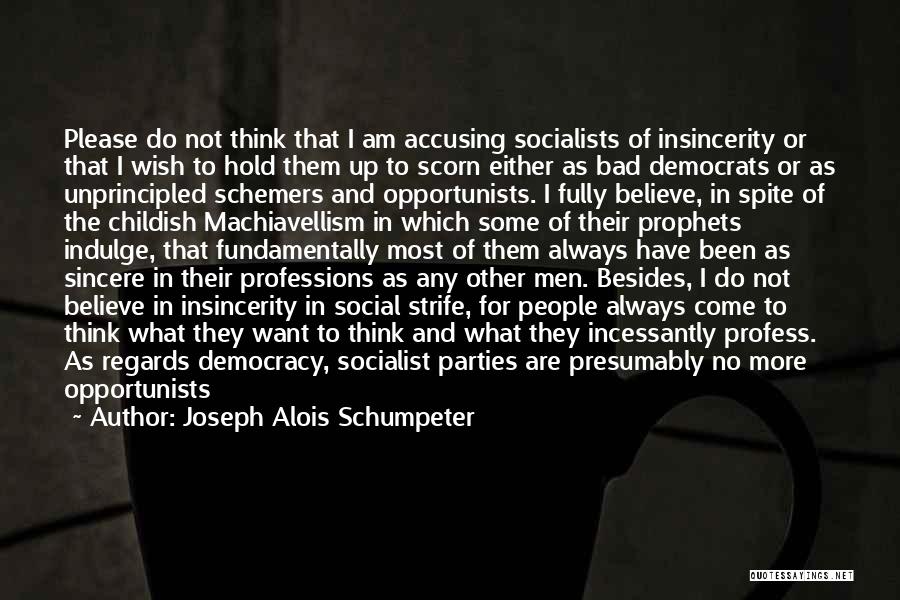 Joseph Alois Schumpeter Quotes: Please Do Not Think That I Am Accusing Socialists Of Insincerity Or That I Wish To Hold Them Up To